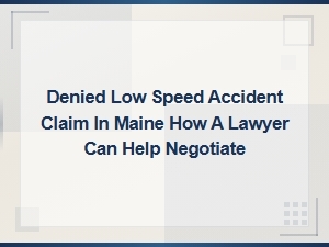 Denied Low-Speed Accident Claim in Maine? How a Lawyer Can Help Negotiate