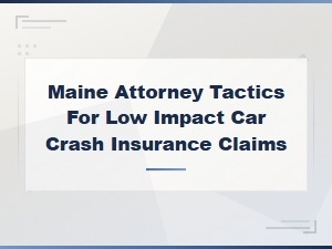 Maine Attorney Strategies for Winning Low Impact Car Crash Insurance Claims