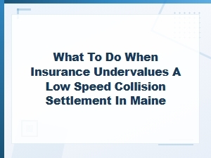 How to Fight an Undervalued Low-Speed Collision Settlement in Maine