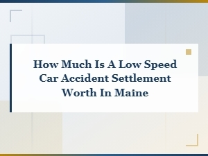 Low Speed Car Accident Settlement Values in Maine: What to Expect