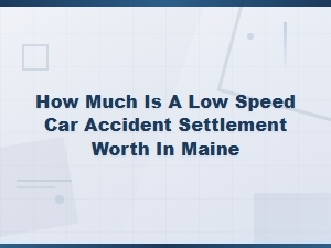 Low Speed Car Accident Settlement Value in Maine Traffic Laws