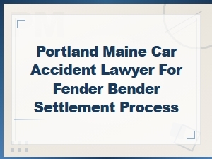 Portland Maine Car Accident Lawyer for Fender Bender Settlements