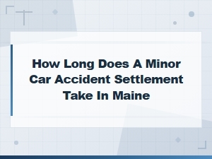 How Long Does a Minor Car Accident Settlement Take in Maine