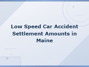 Low Speed Car Accident Settlement Amounts in Maine: What to Expect