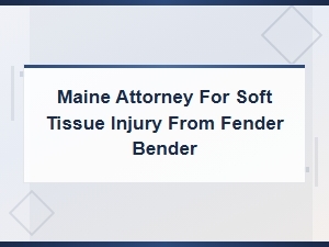 Maine Attorney for Soft Tissue Injury From a Fender Bender | Minor Accident Claims