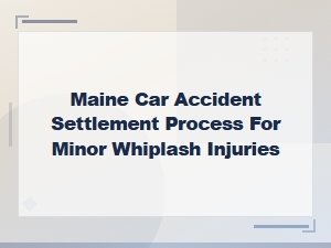 Maine Car Accident Settlement Guide for Minor Whiplash Injuries